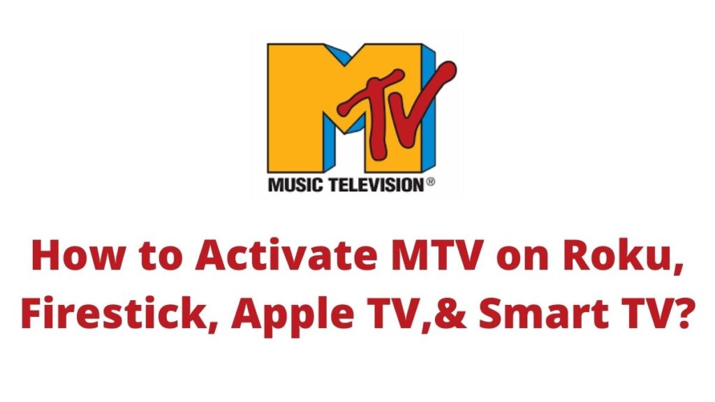 How to Activate MTV on Roku, Firestick, Apple TV, & Smart TV?