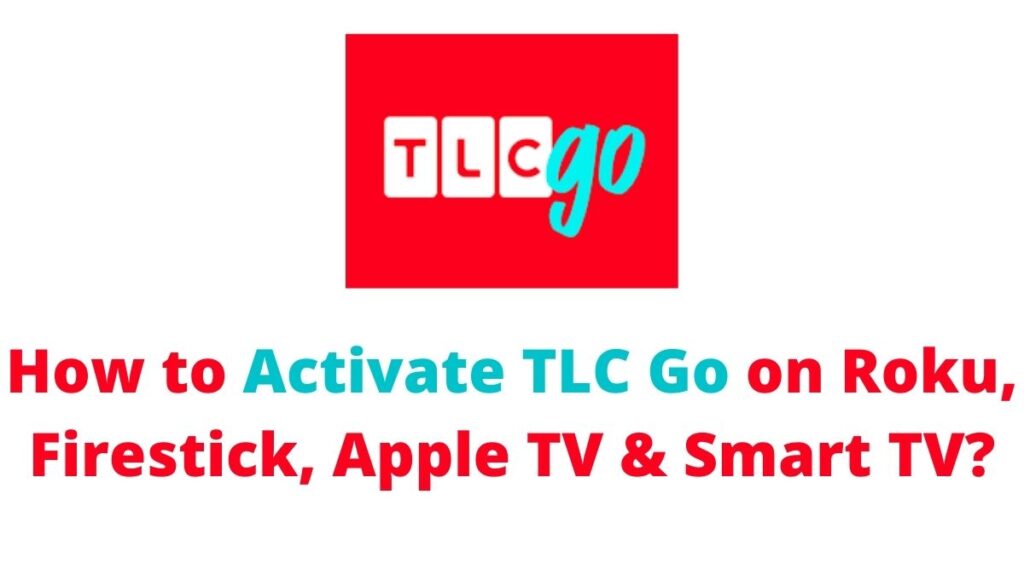 How to Activate TLC Go on Roku, Firestick, Apple TV & Smart TV?