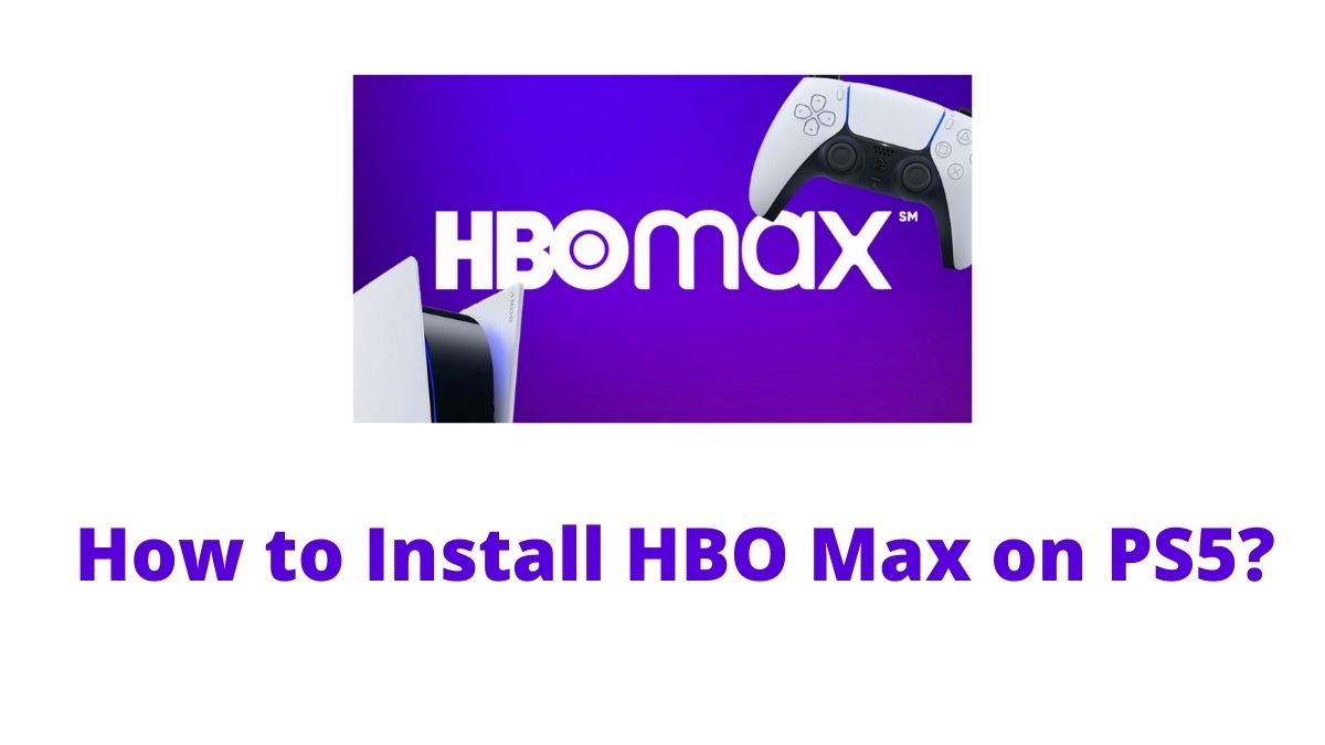 How to Install and Use HBO Max on PS5 in 2021?