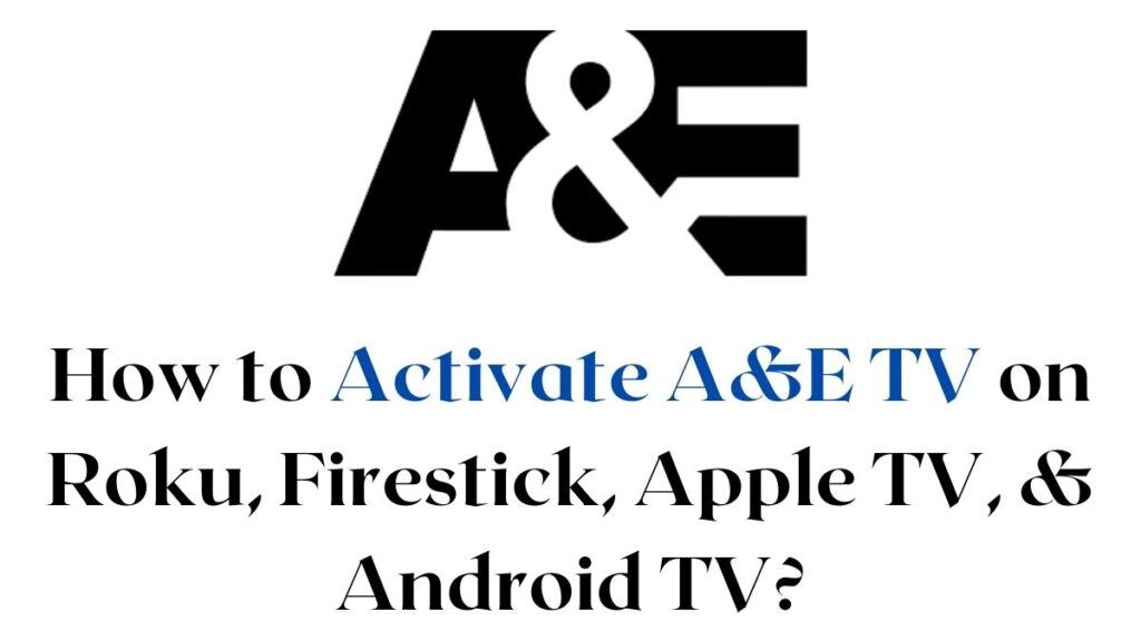 How to Activate A&E TV on Roku, Firestick, Apple TV and Android TV?