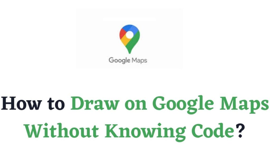 Draw on Google Maps without Knowing Code