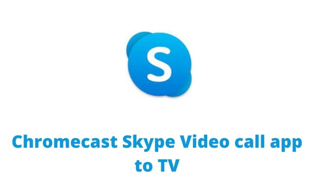 Chromecast Skype Video call app to TV